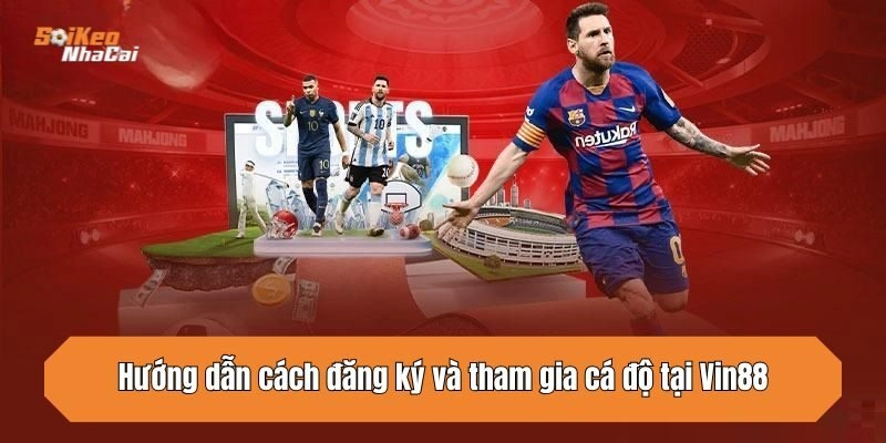 Hướng dẫn cách đăng ký và tham gia cá độ tại Vin88