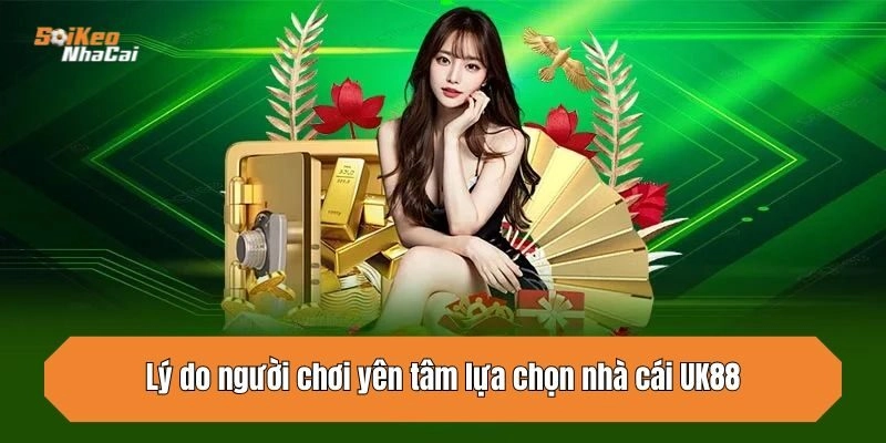 Lý do người chơi yên tâm lựa chọn nhà cái UK88