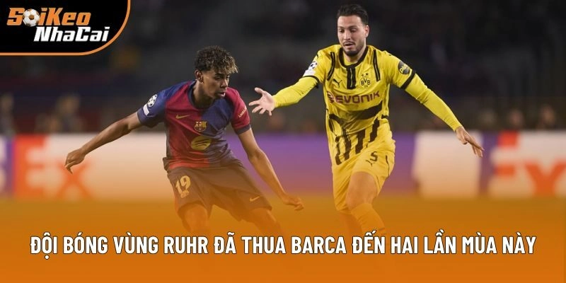 Đội bóng vùng Ruhr đã thua Barca đến hai lần mùa này Đội bóng vùng Ruhr đã thua Barca đến hai lần mùa này
