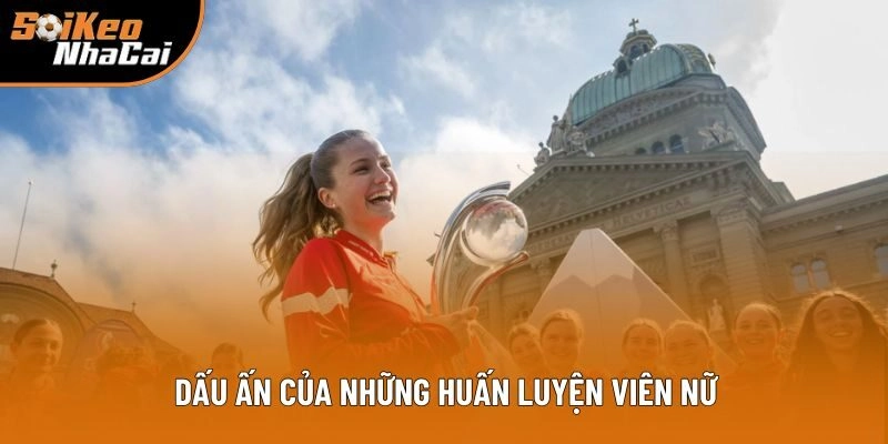 Dấu ấn của những huấn luyện viên nữ Dấu ấn của những huấn luyện viên nữ