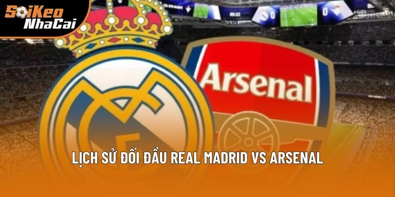 Lịch sử đối đầu Real Madrid vs Arsenal