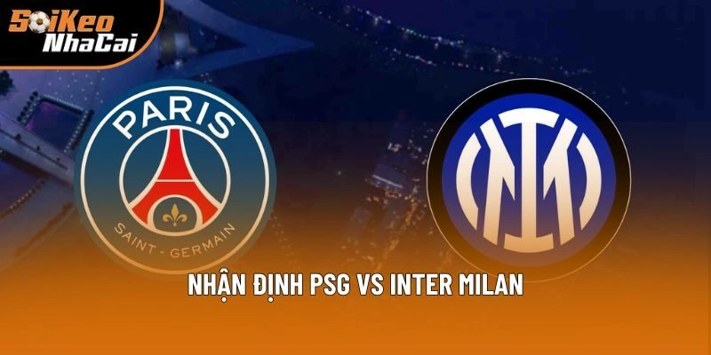 Nhận định PSG vs Inter Milan Nhận định PSG vs Inter Milan