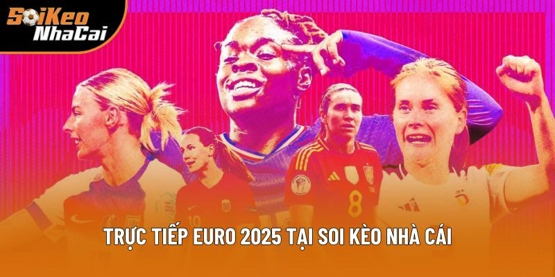 Trực Tiếp Euro 2025 Tại Soi Kèo Nhà Cái | Hấp Dẫn, Thú Vị