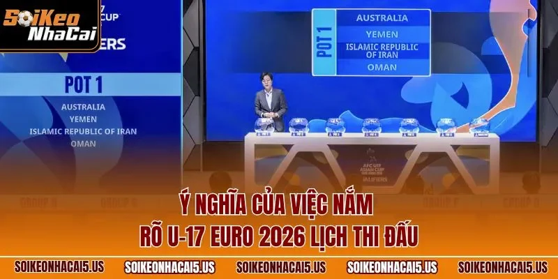 Ý nghĩa của việc nắm rõ U-17 EURO 2026 lịch thi đấu